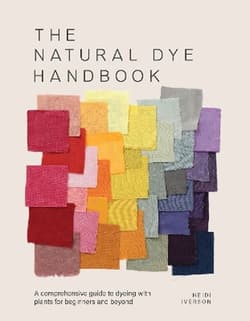 The natural dye handbook. A comprehensive guide to Exploring Plant-based dyeing techniques wer. angielska - Heidi Iverson