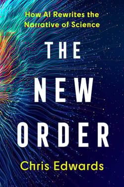 The New Order. How AI Rewrites the Narrative of Science - Chris Edwards
