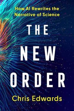 The New Order. How AI Rewrites the Narrative of Science - Chris Edwards