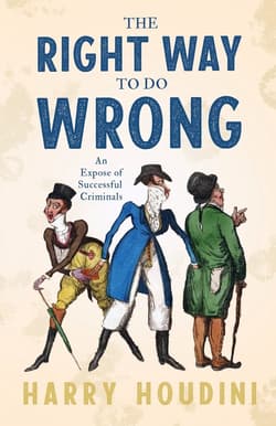 The Right Way to do Wrong - An Expose of Successful Criminals - Houdini Harry