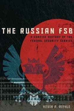 The Russian FSB. A Concise History of the Federal Security Service - Kevin P. Riehle