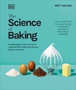 The Science of Baking. Everything You Need to Know to Create Perfect Sweet and Savoury Bakes, Every Time - Adlard Matt