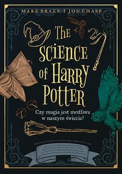 The Science of Harry Potter. Czy magia jest możliwa w naszym świecie? - Mark Brake, Jon Chase