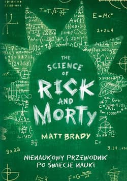 The Science of Rick and Morty. Nienaukowy przewodnik po świecie nauki [2024] - Matt Brady