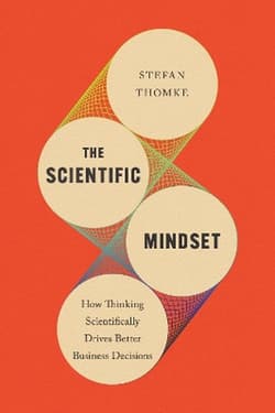 The Scientific Mindset: How Thinking Scientifically Drives Better Business Decisions - Stefan H. Thomke