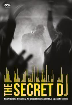 The Secret DJ. Między euforią a upadkiem. Niewygodna prawda ukryta za światłami klubów - The Secret DJ