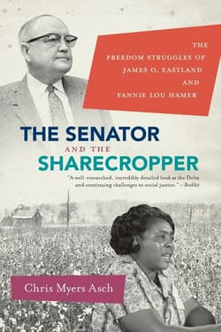 The Senator and the Sharecropper The Freedom Struggles of James O. Eastland and Fannie Lou Hamer - Asch Chris Myers