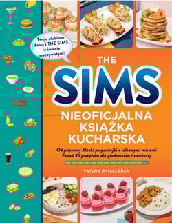 The Sims. Nieoficjalna książka kucharska. Od pieczonej Alaski po pankejki z żelkowymi misiami. Ponad 85 przepisów dla głodomorów i smakoszy - Taylor O’Halloran
