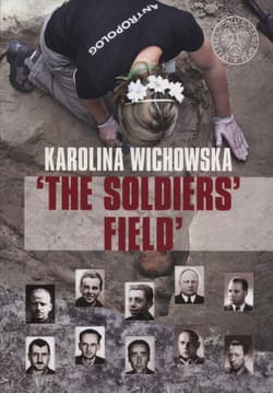 The soldiers field The excavation and identification of comumunist terror victims buried in the Powązki Cementry in Warsaw - Karolina Wichowska