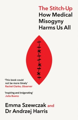 The Stitch-Up. How Medical Misogyny Harms Us All -  Harris Andrzej, Szewczak Emma