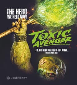 The Toxic Avenger. The Art and Making of the Movie - Dan Jolin