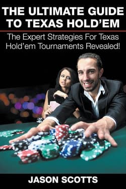 The Ultimate Guide To Texas Hold'em The Expert Strategies For Texas Hold'em Tournaments Revealed! - Scotts Jason