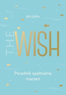 The Wish Poradnik spełniania marzeń - Bill Griffin