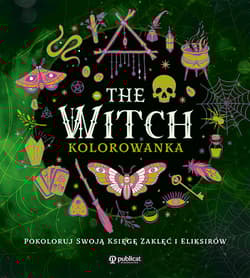 The Witch. Kolorowanka. Pokoloruj swoją księgę zaklęć i eliksirów - Opracowanie Zbiorowe