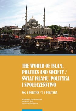 The world of islam Politics and society Świat Islamu Polityka i społeczeństwo Vol. 1 Politics Tom 1 Polityka