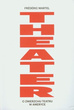 Theater O zmierzchu teatru w Ameryce - Frédéric Martel