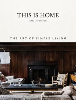This Is Home. The Art of Simple Living - Natalie Walton