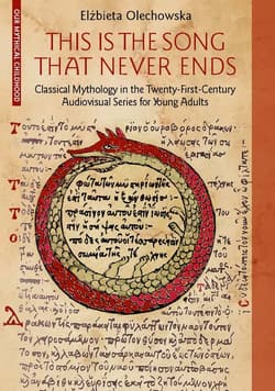 This Is the Song that Never Ends Classical Mythology in the Twenty-First-Century Audiovisual Series - Olechowska Elżbieta