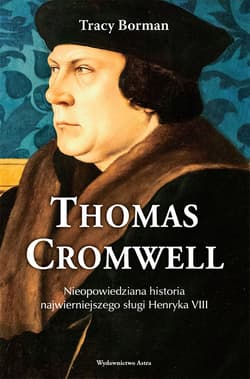 Thomas Cromwell Nieopowiedziana historia najwierniejszego sługi Henryka VIII - Trace Borman