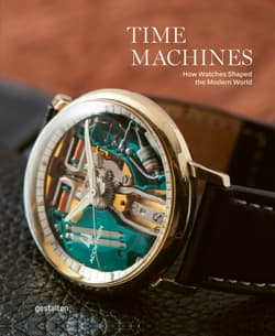 Time Machines. Iconic Watches and their Era - Blake Z. Rong, Sean Paul Lorentzen