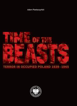 Time of the Beasts. Terror in Occupied Poland 1939–1945 - Adam Pleskaczyński