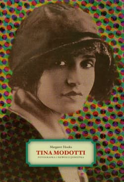Tina Modotti Fotografka i rewolucjonistka