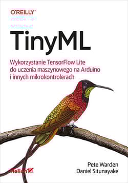 TinyML. Wykorzystanie TensorFlow Lite do uczenia maszynowego na Arduino i innych mikrokontrolerach - Pete Warden, Daniel Situnayake