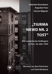Tiurma NKWD Nr 2 Tost. Das sowjetische Gefängnis in Tost im Jahr 1945 - Rosenbaum Sebastian, Bogusław Tracz, Dariusz Węgr