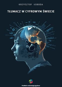 Tłumacz w cyfrowym świecie Kompetencje techniczne tłumacza w praktyce i dydaktyce przekładu tekstów specjalistycznych - Krzysztof Łoboda