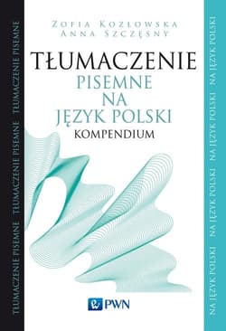 Tłumaczenie pisemne na język polski Kompendium - Szczęsny Anna