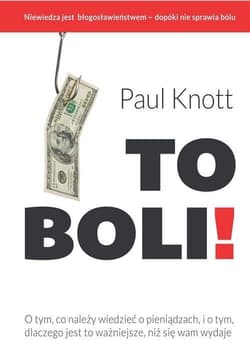 To boli! O tym co należy wiedzieć o pieniądzach i dlaczego jest to ważniejsze, niż się wam wydaje - Paul Knott
