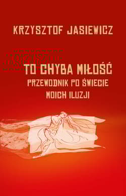 To chyba miłość. Przewodnik po świecie moich iluzji - Krzysztof Jasiewicz