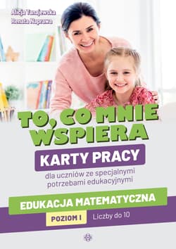 To, co mnie wspiera Karty pracy dla uczniów ze specjalnymi potrzebami edukacyjnymi Edukacja matematyczna Poziom I: Liczby do 10 - Tanajewska Alicja, Naprawa Renata