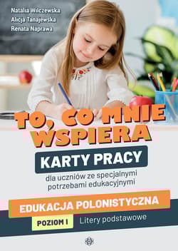 To, co mnie wspiera. Karty pracy dla uczniów ze specjalnymi potrzebami edukacyjnymi. Edukacja polonistyczna. Poziom I: Litery podstawowe - Tanajewska Alicja