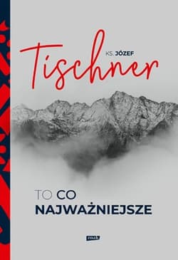 To, co najważniejsze - ks. Józef Tischner, Józef Tischner