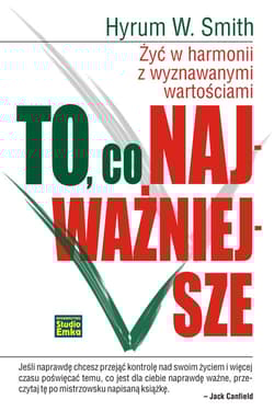 To co najważniejsze Żyć w harmonii z wyznawanymi wartościami - Smith Hyrum W.