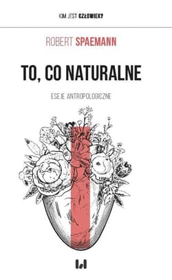 To, co naturalne Eseje antropologiczne - Robert Spaemann