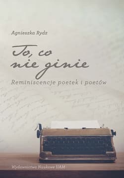 To co nie ginie Reminiscencje poetek i poetów - Agnieszka Rydz