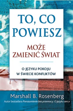 To, co powiesz, może zmienić świat. - ebook - Marshall B. Rosenberg