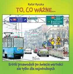 To, co ważne.... Krótki przewodnik po świecie wartości nie tylko dla najmłodszych