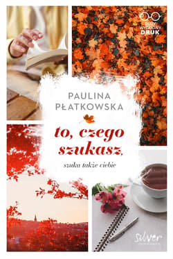 To czego szukasz szuka także ciebie - Paulina Płatkowska