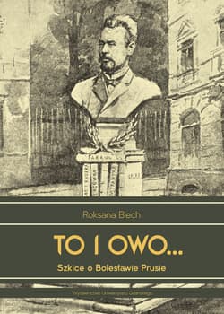 To i owo... Szkice o Bolesławie Prusie - Roksana Blech