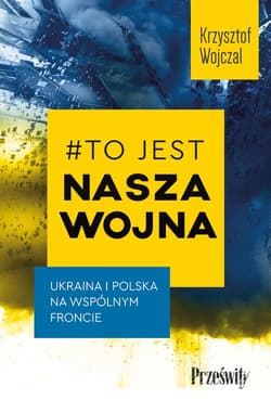 #To jest nasza wojna Ukraina i Polska na wspólnym froncie - Krzysztof Wojczal