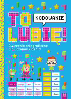To lubię. Kodowanie. Ćwiczenia ortograficzne dla uczniów klas 1-3