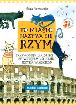 To miasto nazywa się Rzym. Przewodnik dla dzieci ze wstępem do nauki języka włoskiego - Eliza Piotrowska