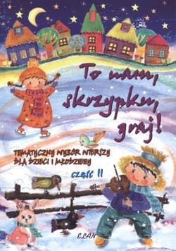 To nam skrzypku graj Tematyczny wybór wierszy dla dzieci i młodzieży część 2 - Elżbieta Bura (red.)