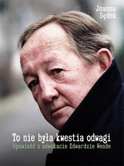 To nie była kwestia odwagi. Opowieść o adwokacie.. - Joanna Sędek