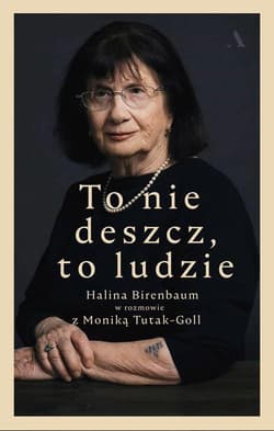 To nie deszcz, to ludzie. Halina Birenbaum w rozmowie z Moniką Tutak-Goll - Monika Tutak-Goll, Halina Birenbaum
