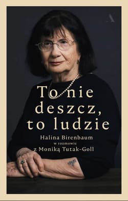 To nie deszcz, to ludzie. Halina Birenbaum w rozmowie z Moniką Tutak-Goll - Monika Tutak-Goll, Halina Birenbaum
