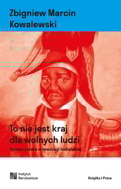 To nie jest kraj dla wolnych ludzi. Sprawa polska w rewolucji haitańskiej